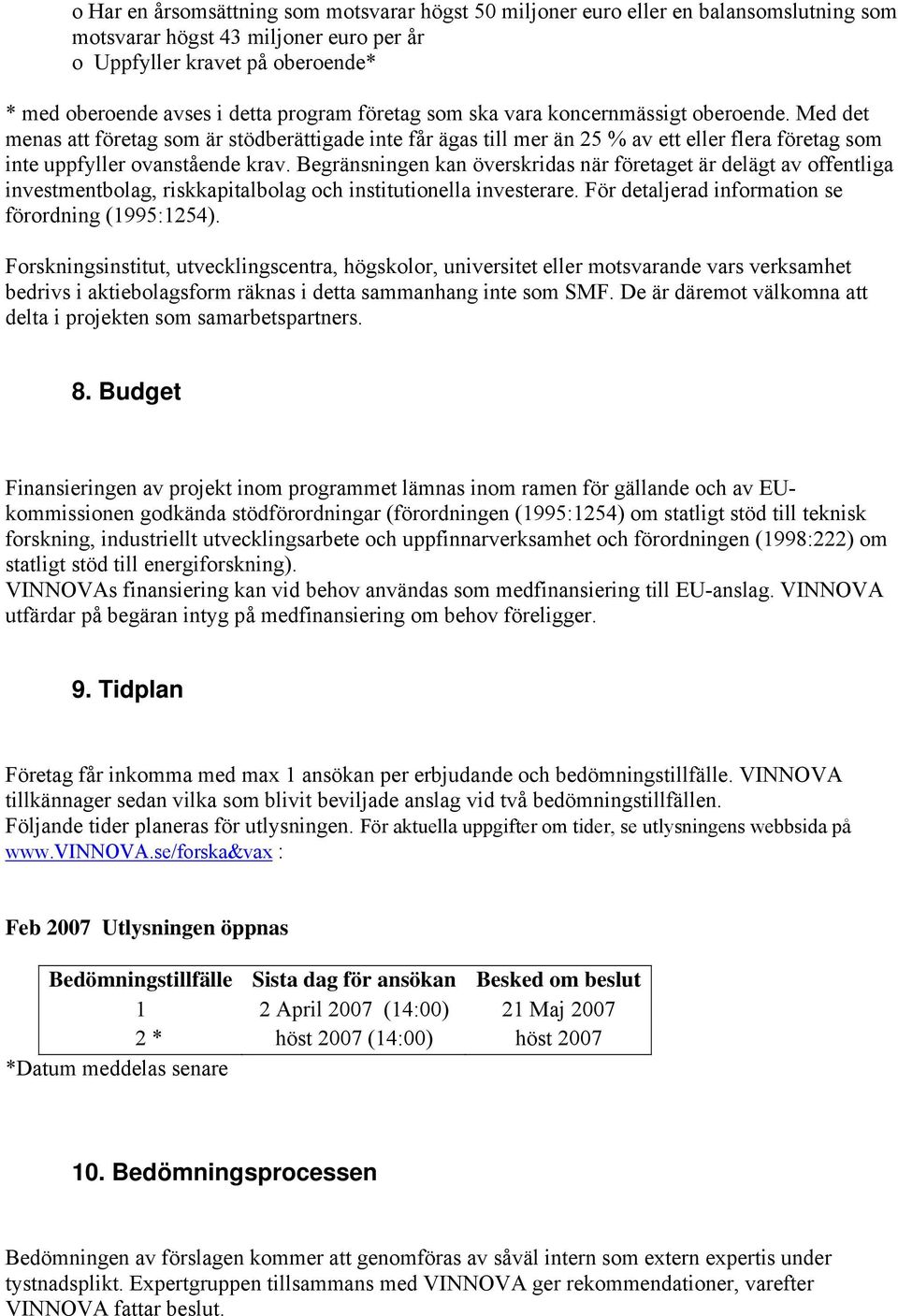 Begränsningen kan överskridas när företaget är delägt av offentliga investmentbolag, riskkapitalbolag och institutionella investerare. För detaljerad information se förordning (1995:1254).