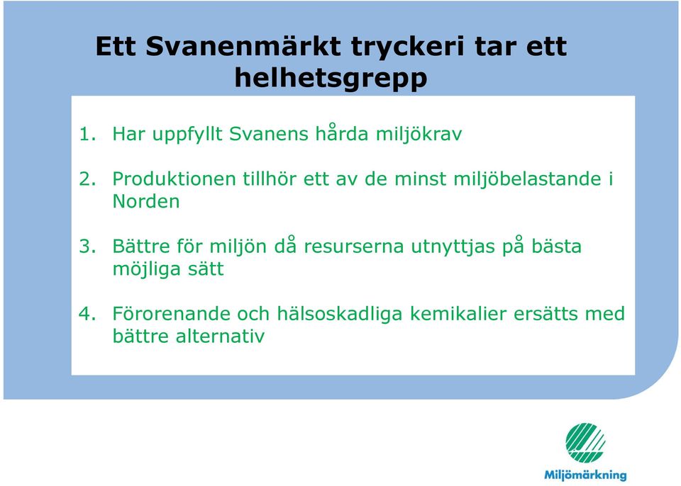 Produktionen tillhör ett av de minst miljöbelastande i Norden 3.