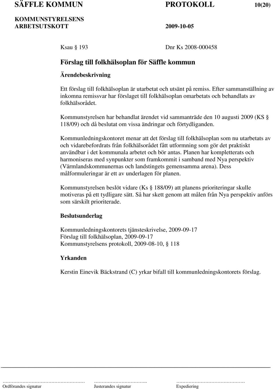 Kommunstyrelsen har behandlat ärendet vid sammanträde den 10 augusti 2009 (KS 118/09) och då beslutat om vissa ändringar och förtydliganden.