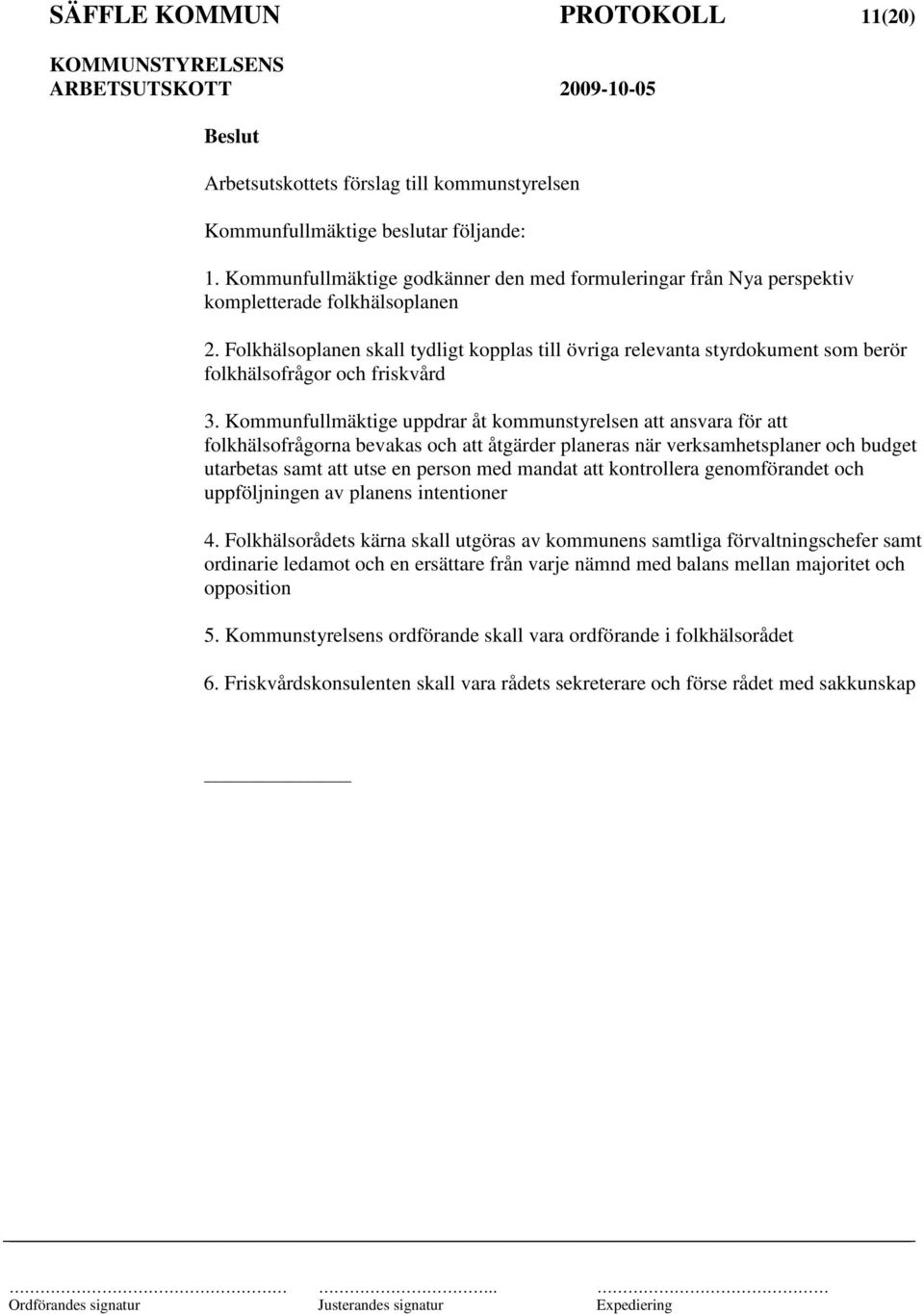 Folkhälsoplanen skall tydligt kopplas till övriga relevanta styrdokument som berör folkhälsofrågor och friskvård 3.