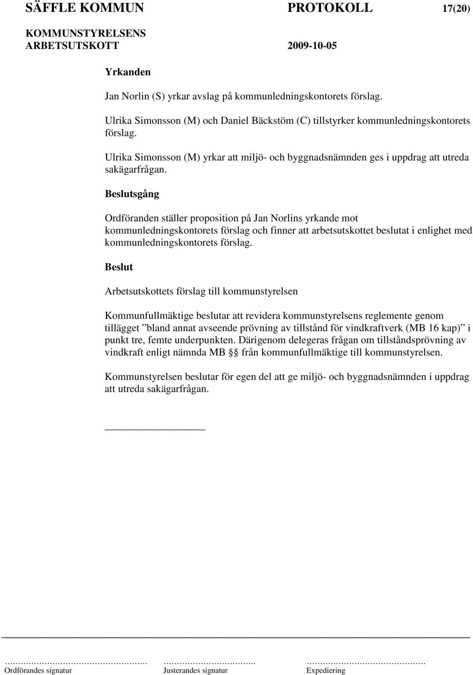 sgång Ordföranden ställer proposition på Jan Norlins yrkande mot kommunledningskontorets förslag och finner att arbetsutskottet beslutat i enlighet med kommunledningskontorets förslag.