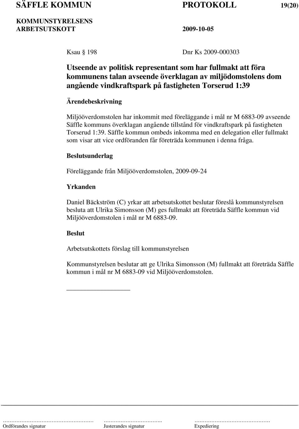 Torserud 1:39. Säffle kommun ombeds inkomma med en delegation eller fullmakt som visar att vice ordföranden får företräda kommunen i denna fråga.