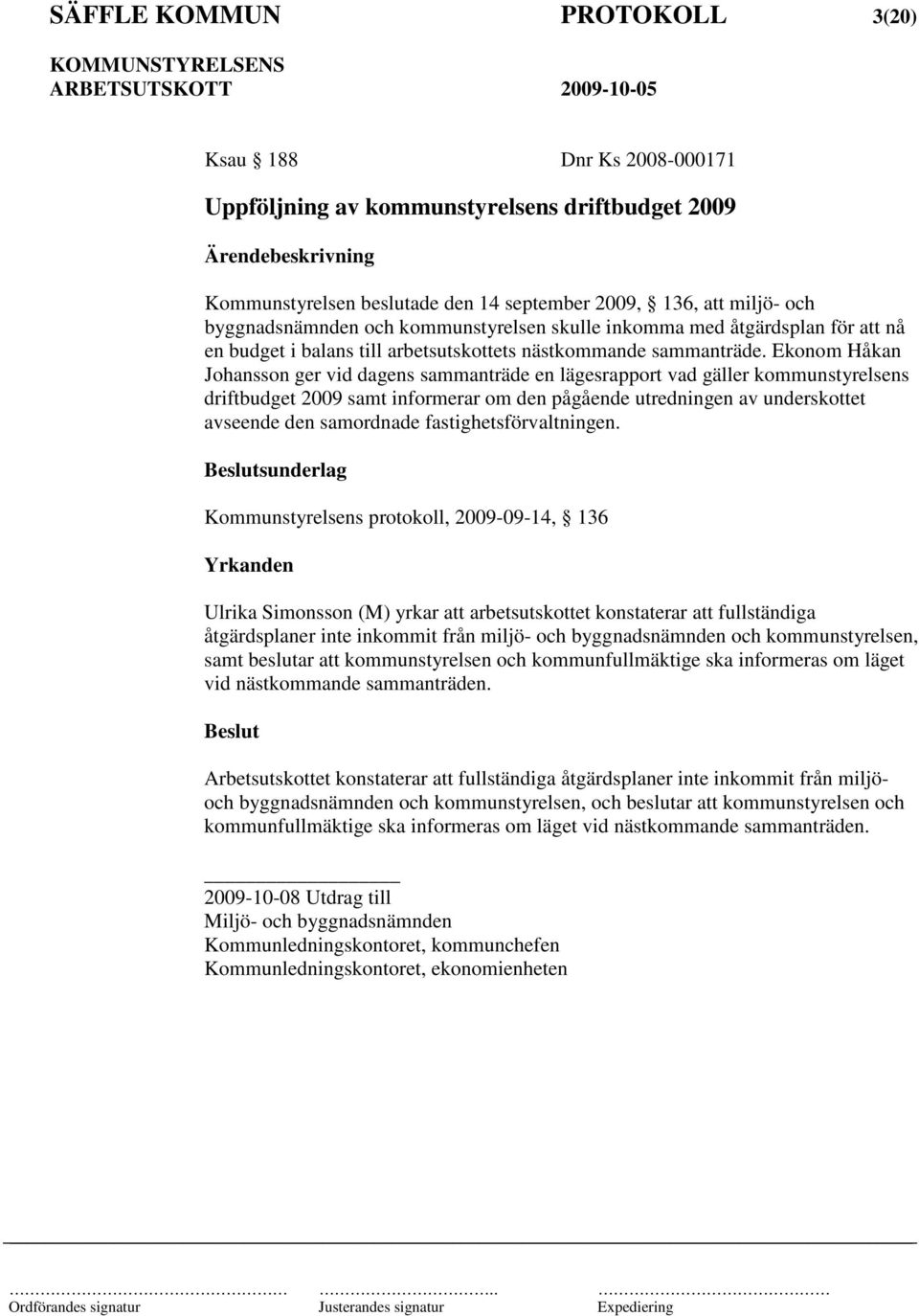 Ekonom Håkan Johansson ger vid dagens sammanträde en lägesrapport vad gäller kommunstyrelsens driftbudget 2009 samt informerar om den pågående utredningen av underskottet avseende den samordnade