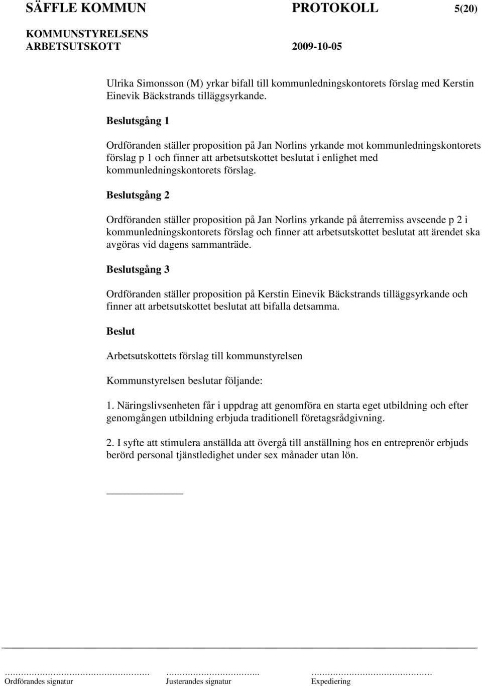 sgång 2 Ordföranden ställer proposition på Jan Norlins yrkande på återremiss avseende p 2 i kommunledningskontorets förslag och finner att arbetsutskottet beslutat att ärendet ska avgöras vid dagens