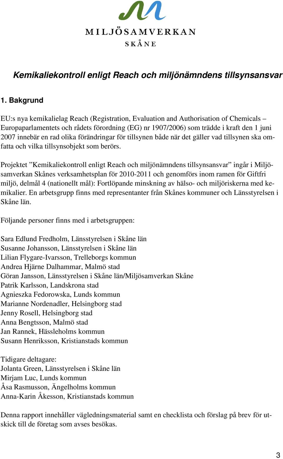 rad olika förändringar för tillsynen både när det gäller vad tillsynen ska omfatta och vilka tillsynsobjekt som berörs.