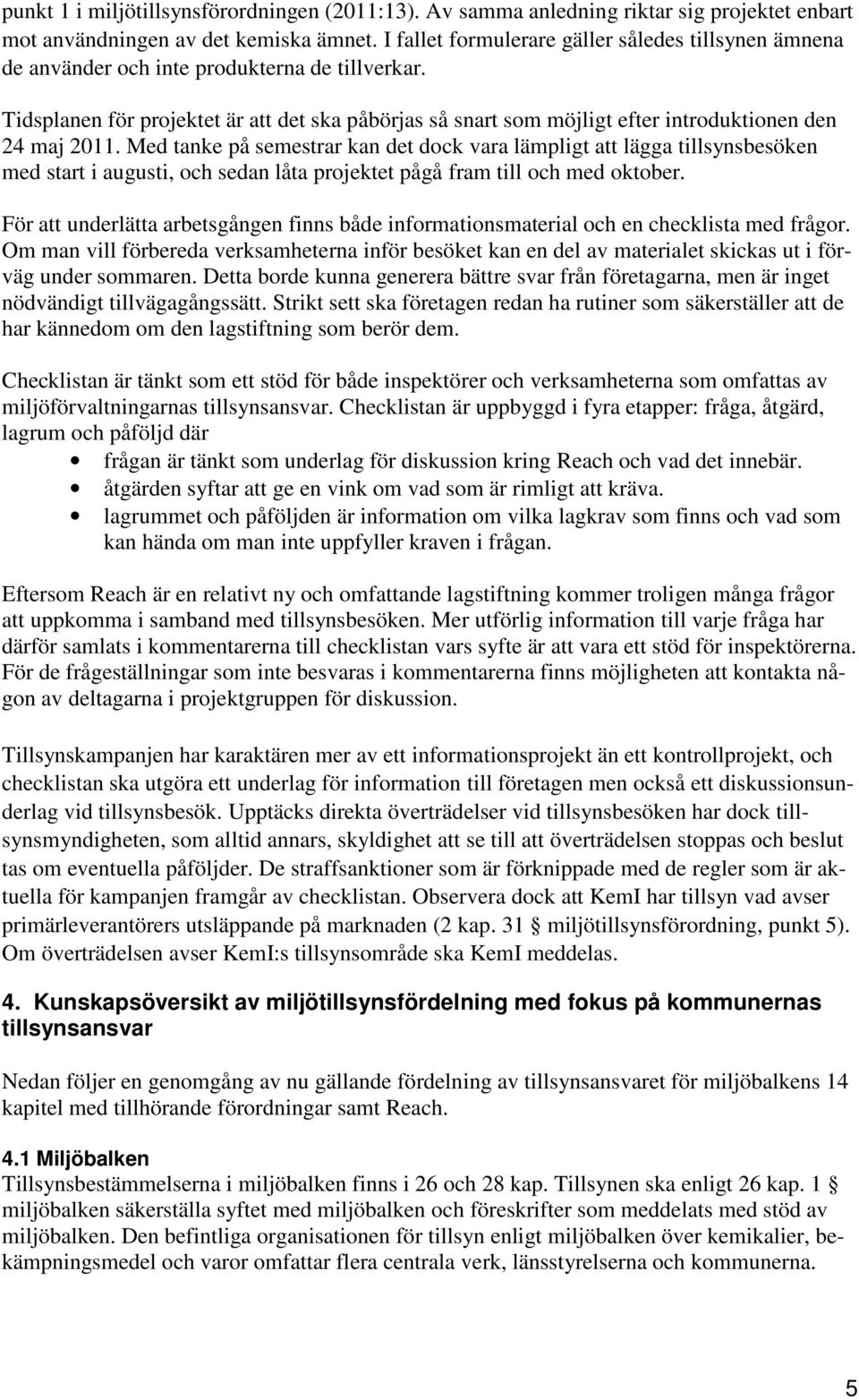 Tidsplanen för projektet är att det ska påbörjas så snart som möjligt efter introduktionen den 24 maj 2011.