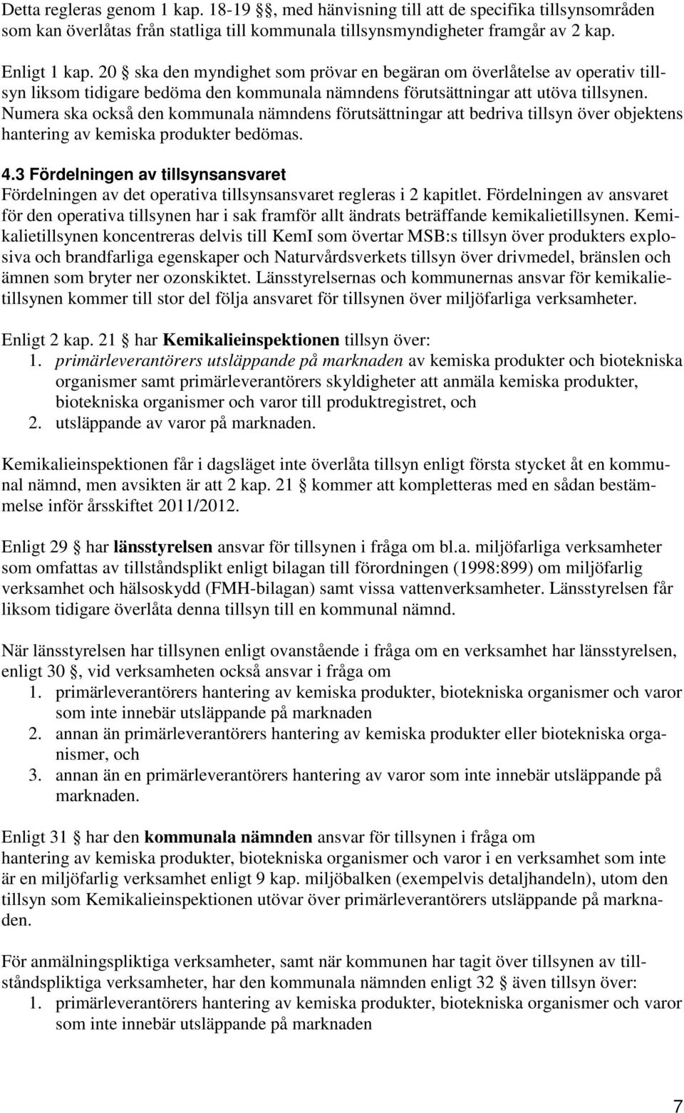 Numera ska också den kommunala nämndens förutsättningar att bedriva tillsyn över objektens hantering av kemiska produkter bedömas. 4.