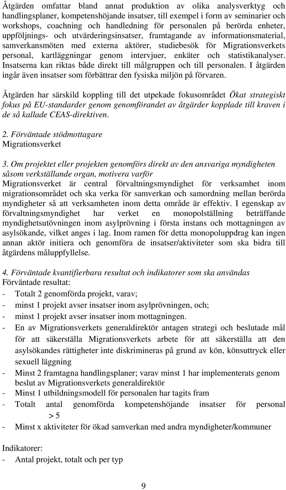 kartläggningar genom intervjuer, enkäter och statistikanalyser. Insatserna kan riktas både direkt till målgruppen och till personalen.