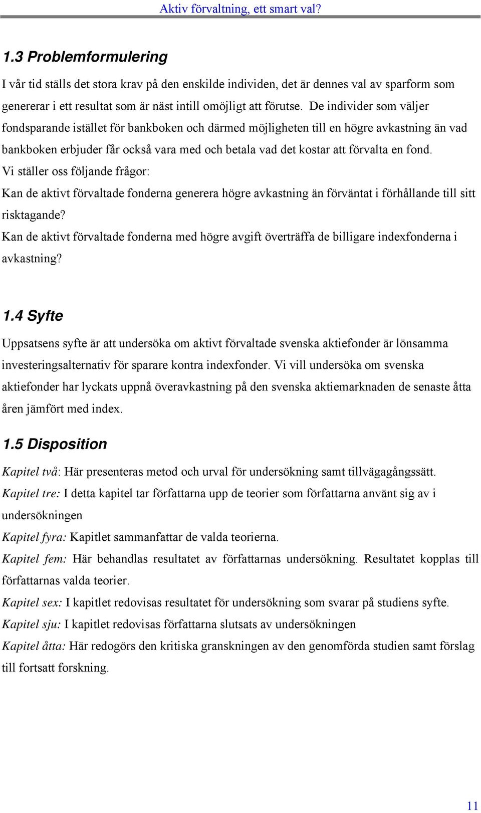 Vi ställer oss följande frågor: Kan de aktivt förvaltade fonderna generera högre avkastning än förväntat i förhållande till sitt risktagande?