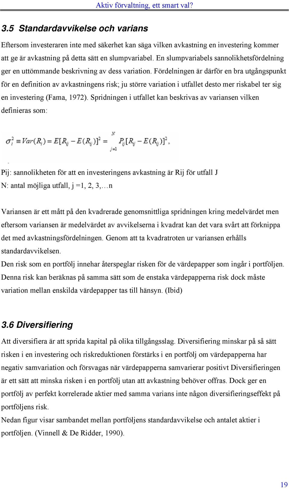 Fördelningen är därför en bra utgångspunkt för en definition av avkastningens risk; ju större variation i utfallet desto mer riskabel ter sig en investering (Fama, 1972).