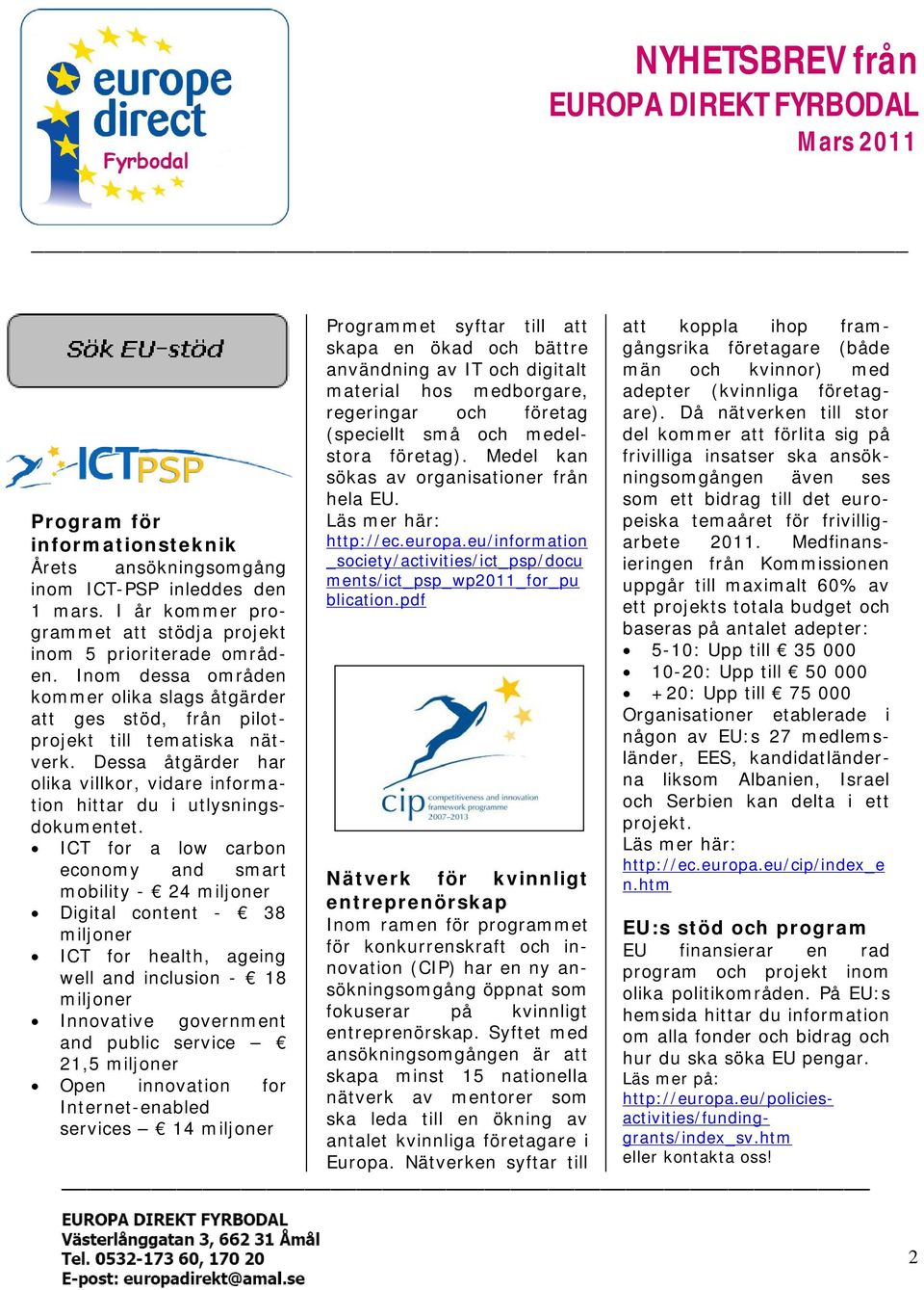 ICT for a low carbon economy and smart mobility - 24 miljoner Digital content - 38 miljoner ICT for health, ageing well and inclusion - 18 miljoner Innovative government and public service 21,5