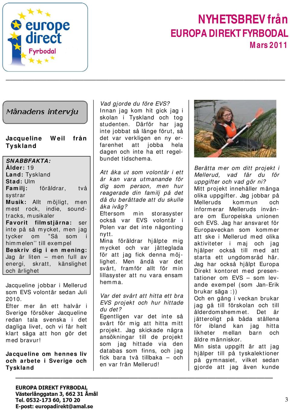 volontär sedan Juli 2010. Efter mer än ett halvår i Sverige försöker Jacqueline redan tala svenska i det dagliga livet, och vi får helt klart säga att hon gör det med bravur!