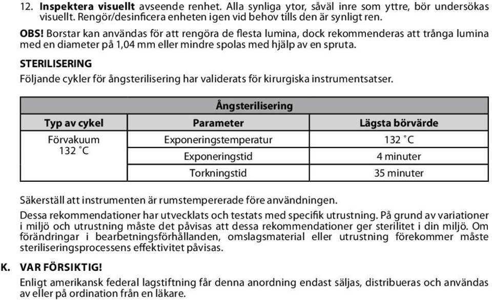 STERILISERING Följande cykler för ångsterilisering har validerats för kirurgiska instrumentsatser.