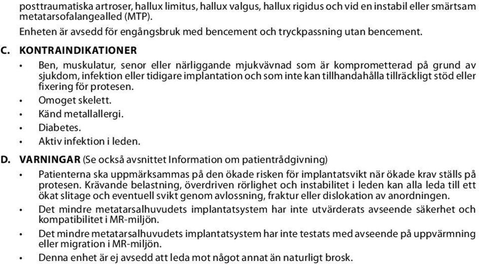 KONTRAINDIKATIONER Ben, muskulatur, senor eller närliggande mjukvävnad som är komprometterad på grund av sjukdom, infektion eller tidigare implantation och som inte kan tillhandahålla tillräckligt