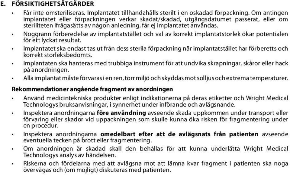 Noggrann förberedelse av implantatstället och val av korrekt implantatstorlek ökar potentialen för ett lyckat resultat.