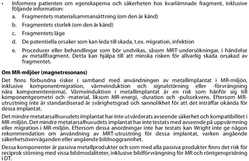 Procedurer eller behandlingar som bör undvikas, såsom MRT-undersökningar, i händelse av metallfragment. Detta kan hjälpa till att minska risken för allvarlig skada orsakad av fragmentet.