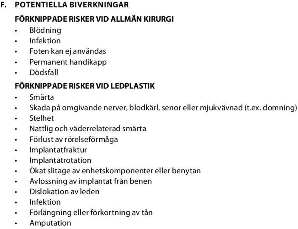 domning) Stelhet Nattlig och väderrelaterad smärta Förlust av rörelseförmåga Implantatfraktur Implantatrotation Ökat slitage av