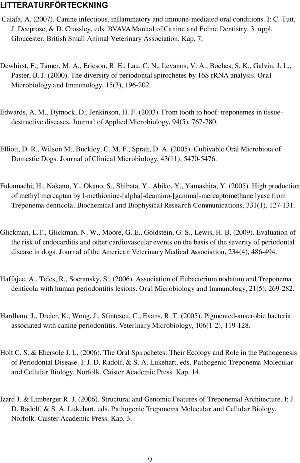 The diversity of periodontal spirochetes by 16S rrna analysis. Oral Microbiology and Immunology, 15(3), 196-202. Edwards, A. M., Dymock, D., Jenkinson, H. F. (2003).