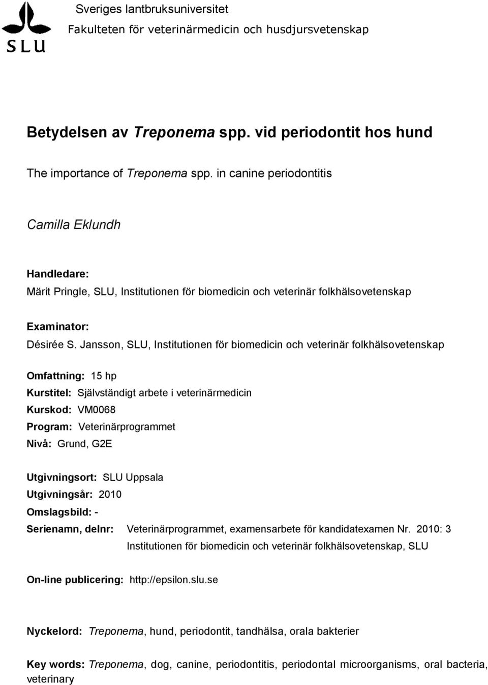 Jansson, SLU, Institutionen för biomedicin och veterinär folkhälsovetenskap Omfattning: 15 hp Kurstitel: Självständigt arbete i veterinärmedicin Kurskod: VM0068 Program: Veterinärprogrammet Nivå: