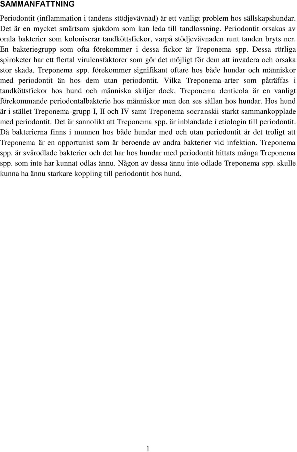 Dessa rörliga spiroketer har ett flertal virulensfaktorer som gör det möjligt för dem att invadera och orsaka stor skada. Treponema spp.