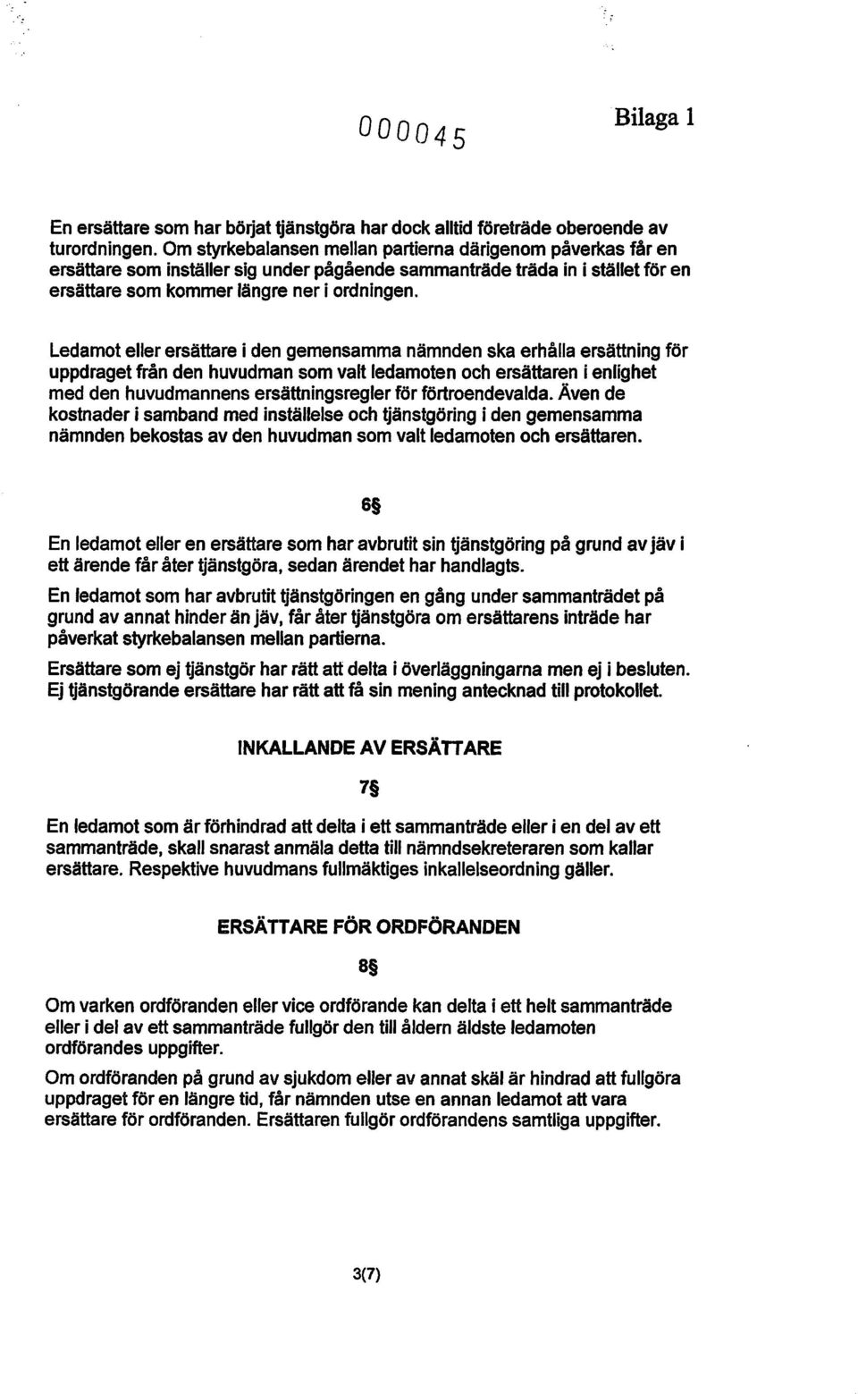 Ledamot eller ersättare i den gemensamma nämnden ska erhålla ersättning för uppdraget från den huvudman som valt ledamoten och ersättaren i enlighet med den huvudmannens ersättningsregler för