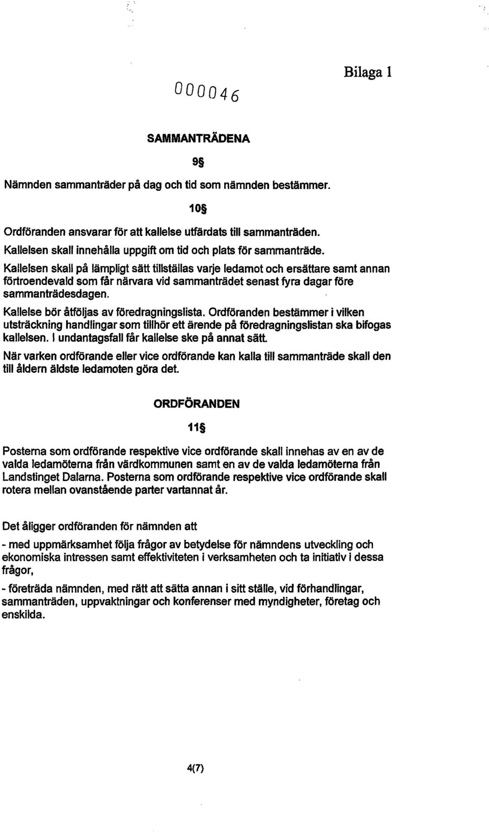 Kallelsen skall på lämpligt sätt tillställas varje ledamot och ersättare samt annan förtroendevald som får närvara vid sammanträdet senast fyra dagar före sammanträdesdagen.