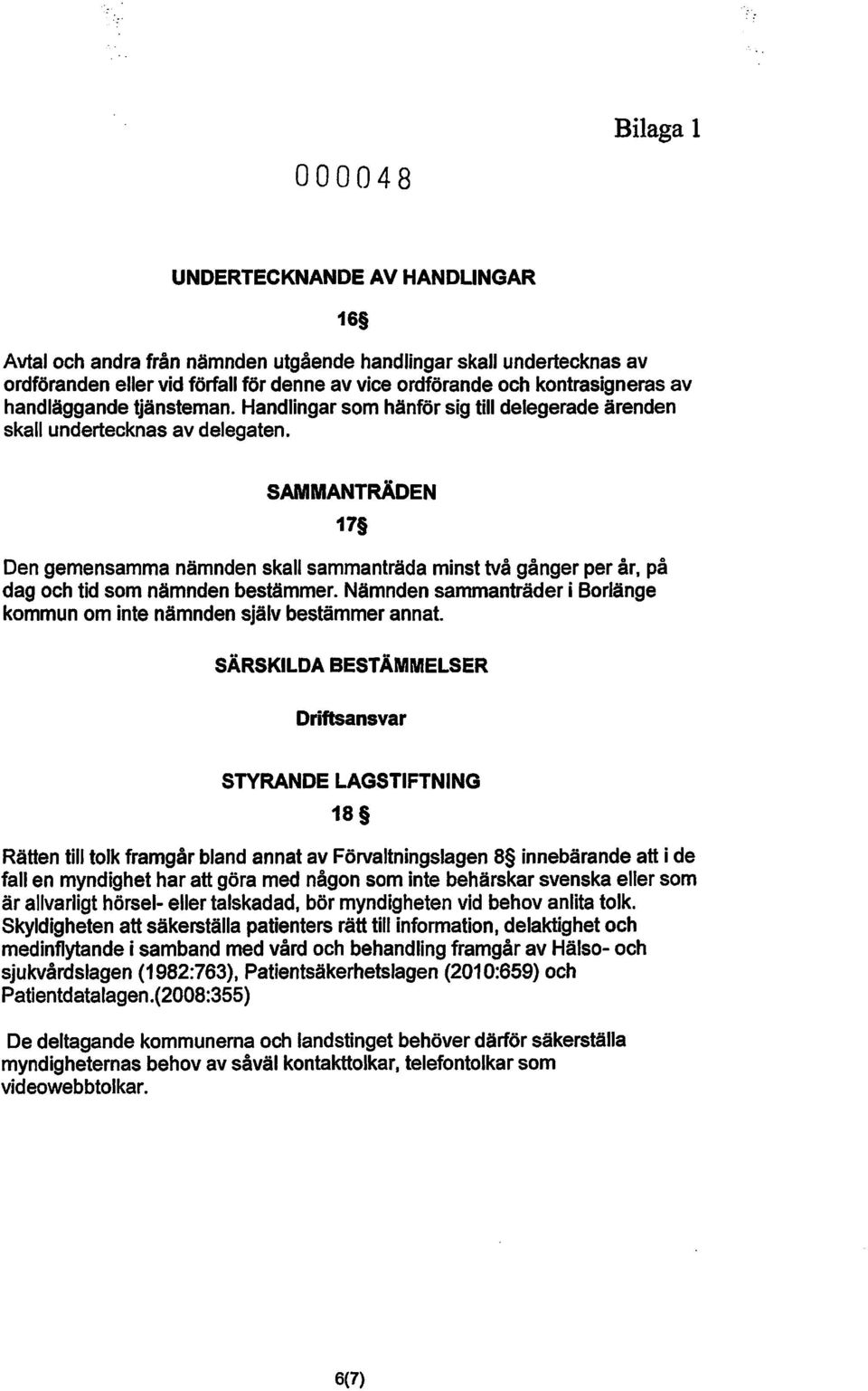 SAMMANTRÄDEN Den gemensamma nämnden skall sammanträda minst två gånger per år, på dag och tid som nämnden bestämmer. Nämnden sammanträder i Borlänge kommun om inte nämnden själv bestämmer annat.