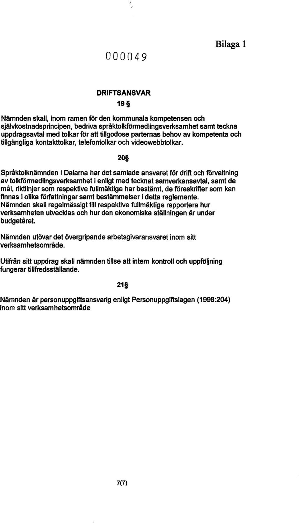 20 Språktolknämnden i Dalarna har det samlade ansvaret för drift och förvaltning av tolkförmedlingsverksamhet i enligt med tecknat samverkansavtal, samt de mål, riktlinjer som respektive fullmäktige