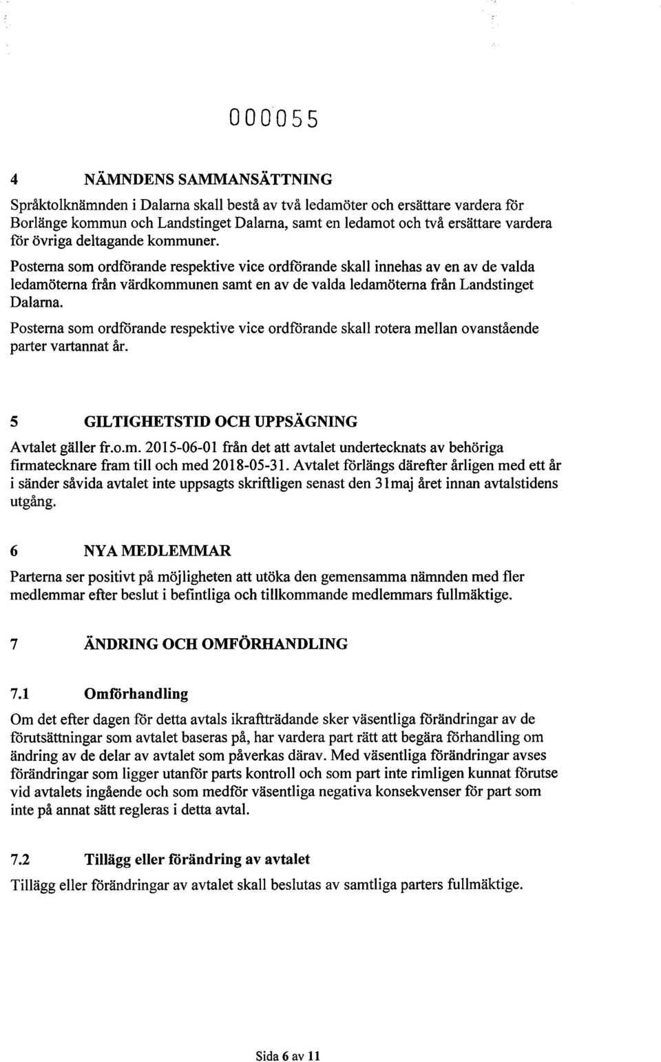 Posterna som ordförande respektive vice ordförande skall innehas av en av de valda ledamöterna från värdkommunen samt en av de valda ledamöterna från Landstinget Dalarna.