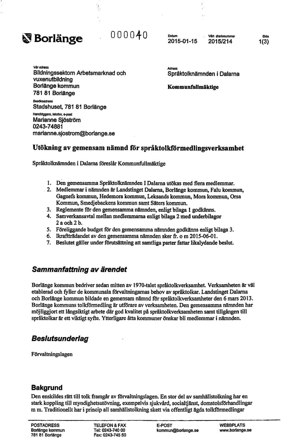 se Adr8$$ Språktolknämnden i Dalarna Kommunfullmäktige Utökning av gemensam nämnd för språktolktörmedlingsverksamhet Språktolknämnden i Dalarna föreslår Kommunfullmäktige 1.