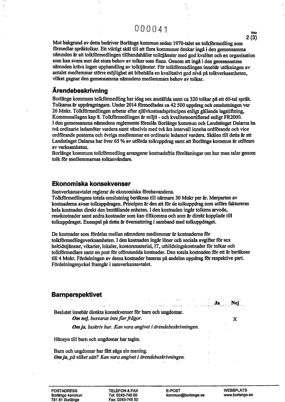 behov av tolkar som finns. Genom att ingå i den gemensamma nämnden krävs ingen upphandling av tolktjänster.