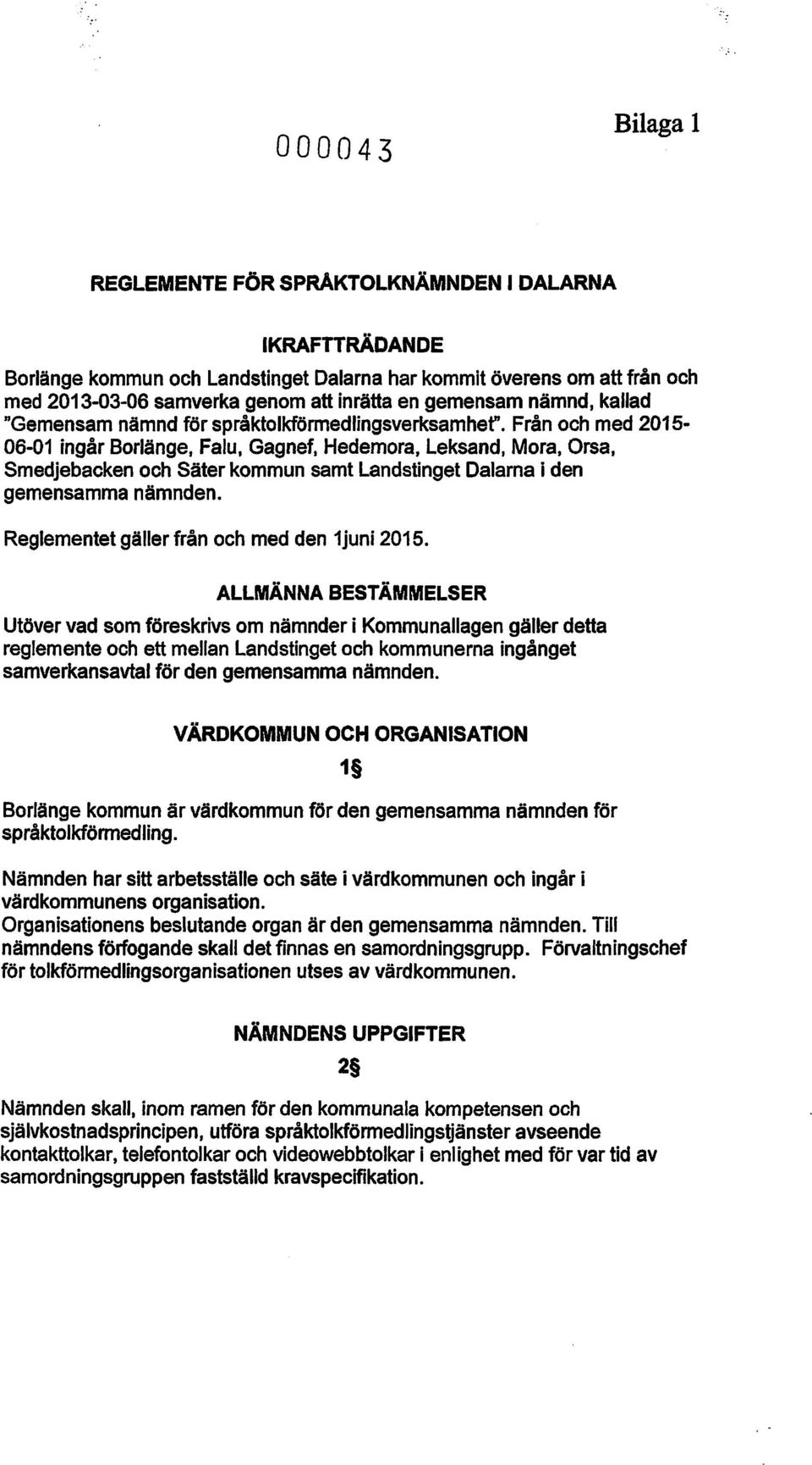 Från och med 2015-06-01 ingår Borlänge, Falu, Gagnef, Hedemora, Leksand, Mora, Orsa, Smedjebacken och Säter kommun samt Landstinget Dalarna i den gemensamma nämnden.