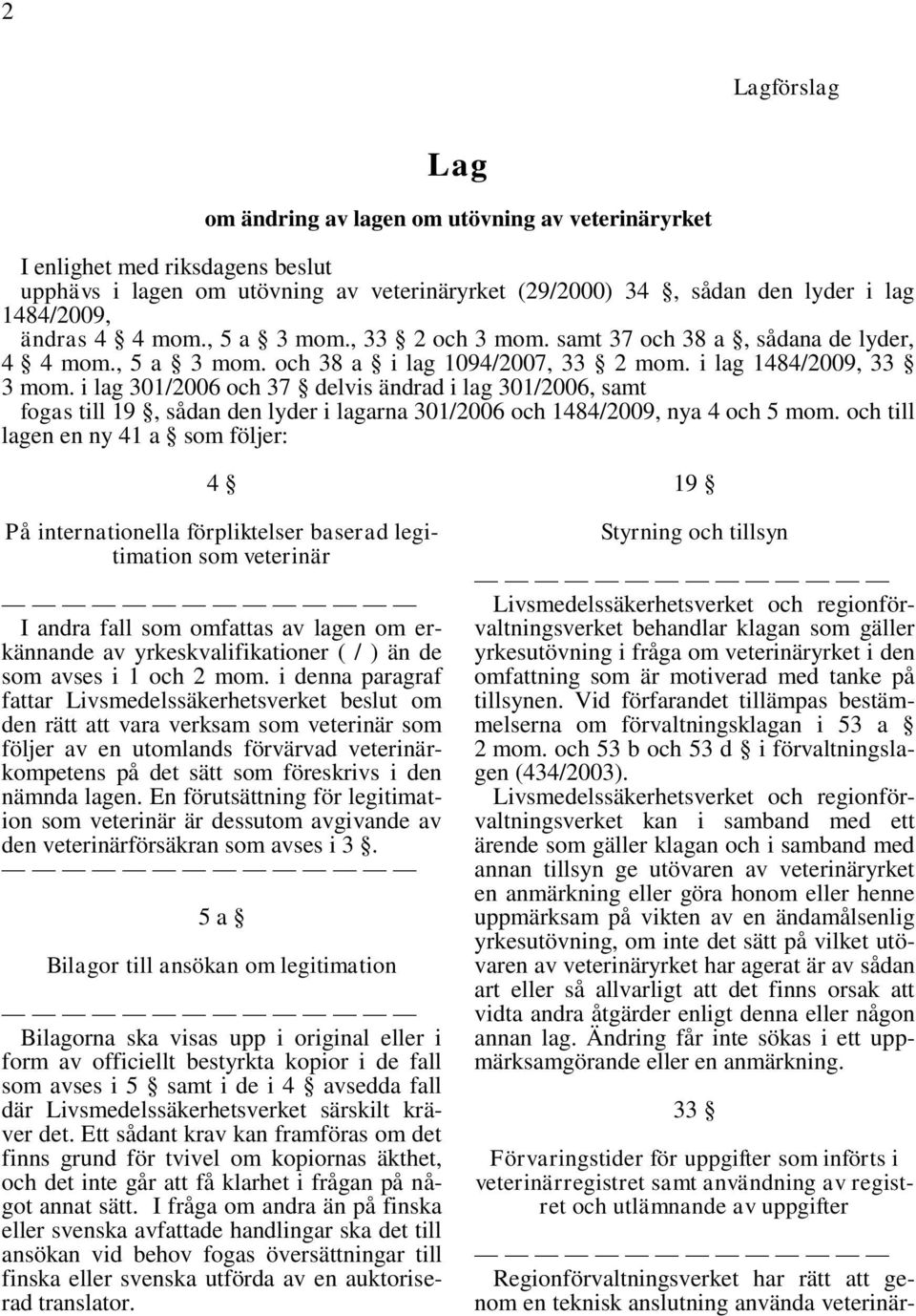 i lag 301/2006 och 37 delvis ändrad i lag 301/2006, samt fogas till 19, sådan den lyder i lagarna 301/2006 och 1484/2009, nya 4 och 5 mom.