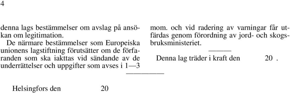 ska iakttas vid sändande av de underrättelser och uppgifter som avses i 1 3 Helsingfors den 20