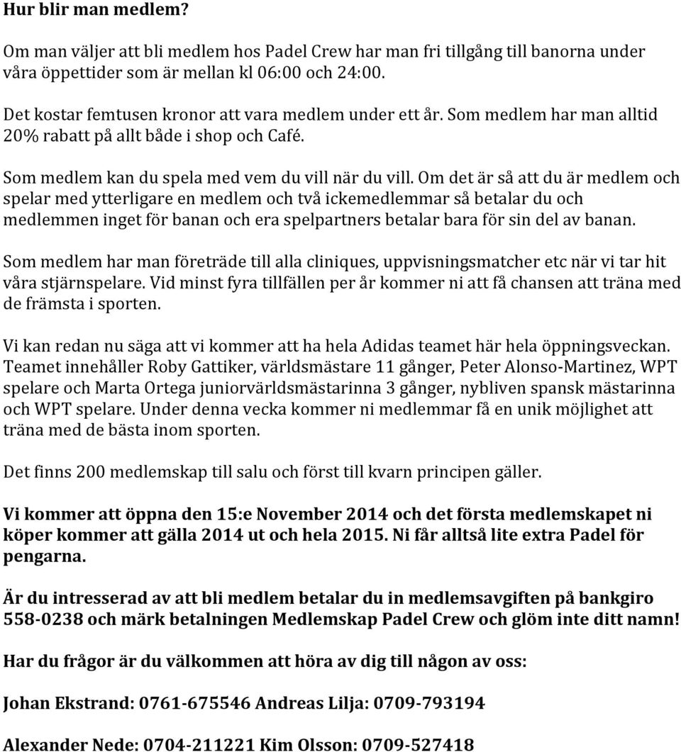 Om det är så att du är medlem och spelar med ytterligare en medlem och två ickemedlemmar så betalar du och medlemmen inget för banan och era spelpartners betalar bara för sin del av banan.