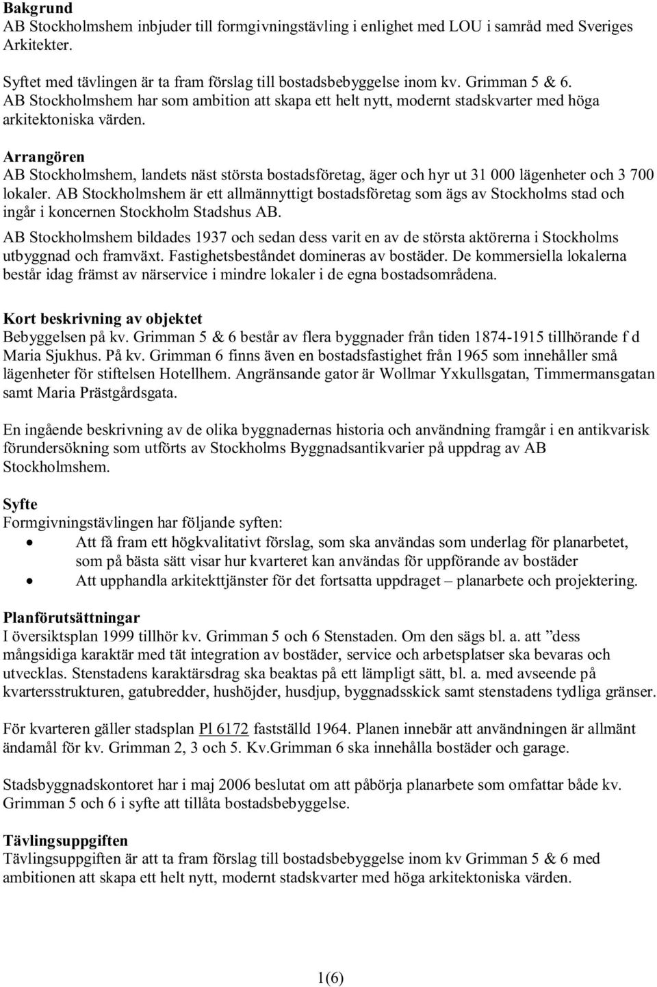 Arrangören AB Stockholmshem, landets näst största bostadsföretag, äger och hyr ut 31 000 lägenheter och 3 700 lokaler.