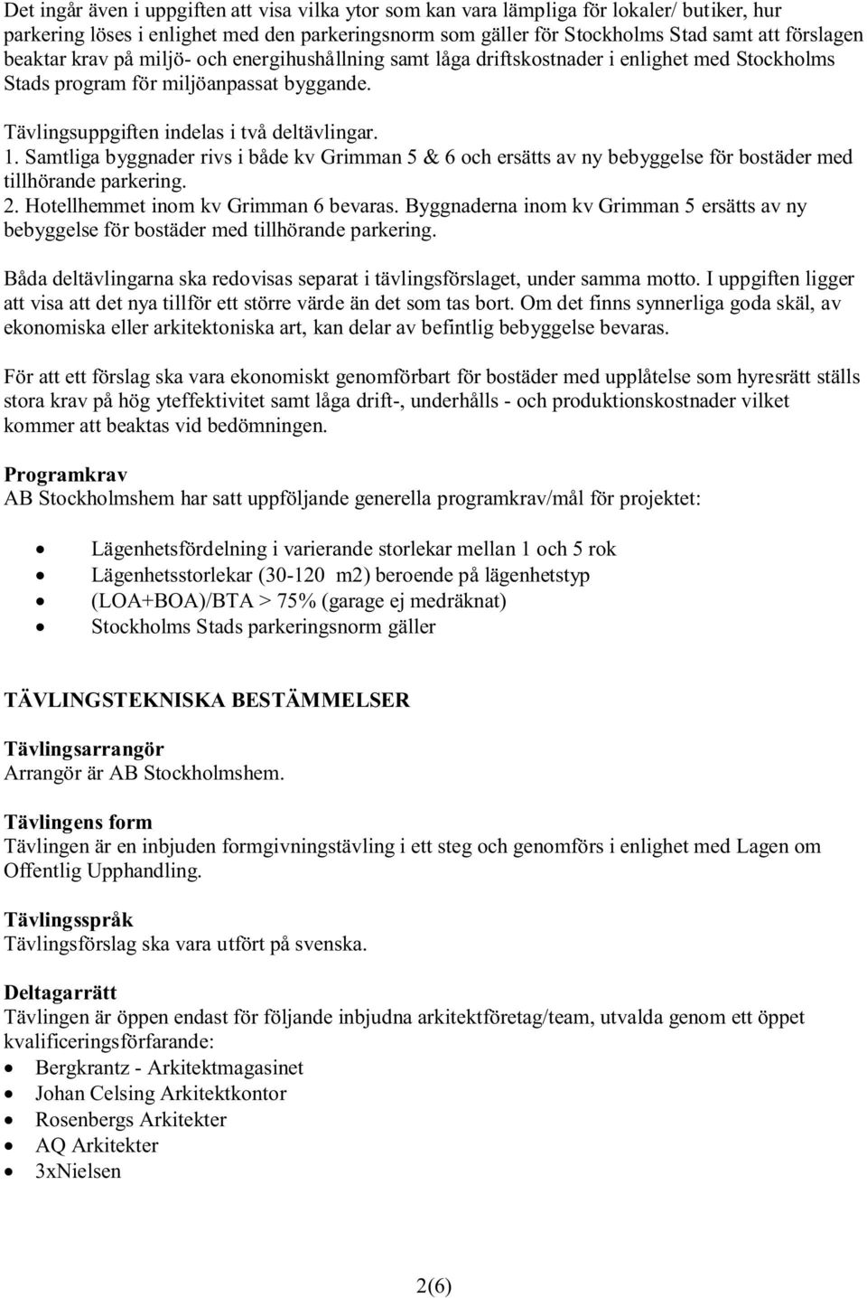 Samtliga byggnader rivs i både kv Grimman 5 & 6 och ersätts av ny bebyggelse för bostäder med tillhörande parkering. 2. Hotellhemmet inom kv Grimman 6 bevaras.