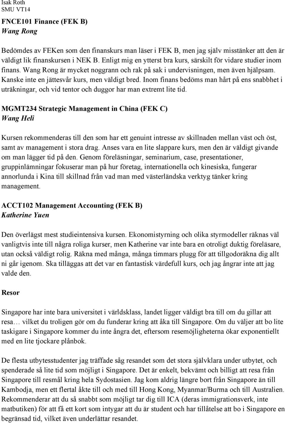 Kanske inte en jättesvår kurs, men väldigt bred. Inom finans bedöms man hårt på ens snabbhet i uträkningar, och vid tentor och duggor har man extremt lite tid.