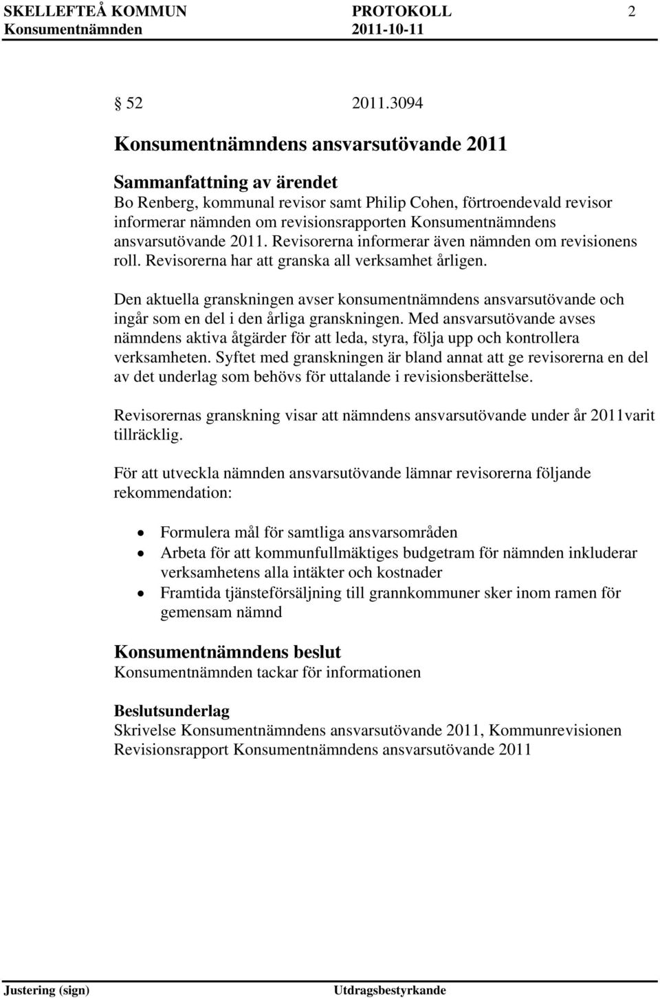 Revisorerna informerar även nämnden om revisionens roll. Revisorerna har att granska all verksamhet årligen.