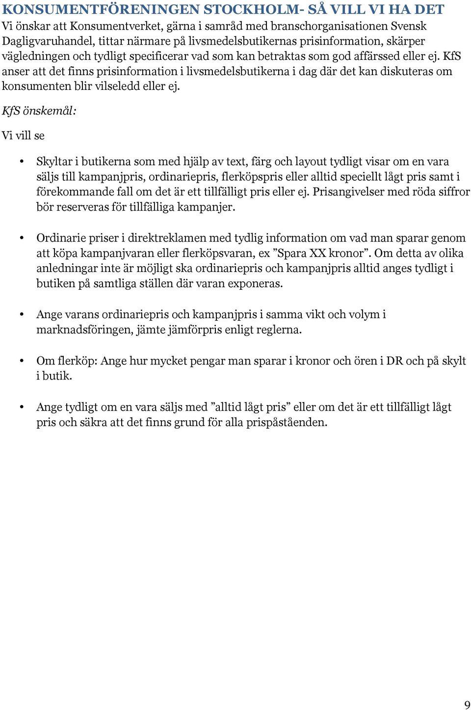 KfS anser att det finns prisinformation i livsmedelsbutikerna i dag där det kan diskuteras om konsumenten blir vilseledd eller ej.