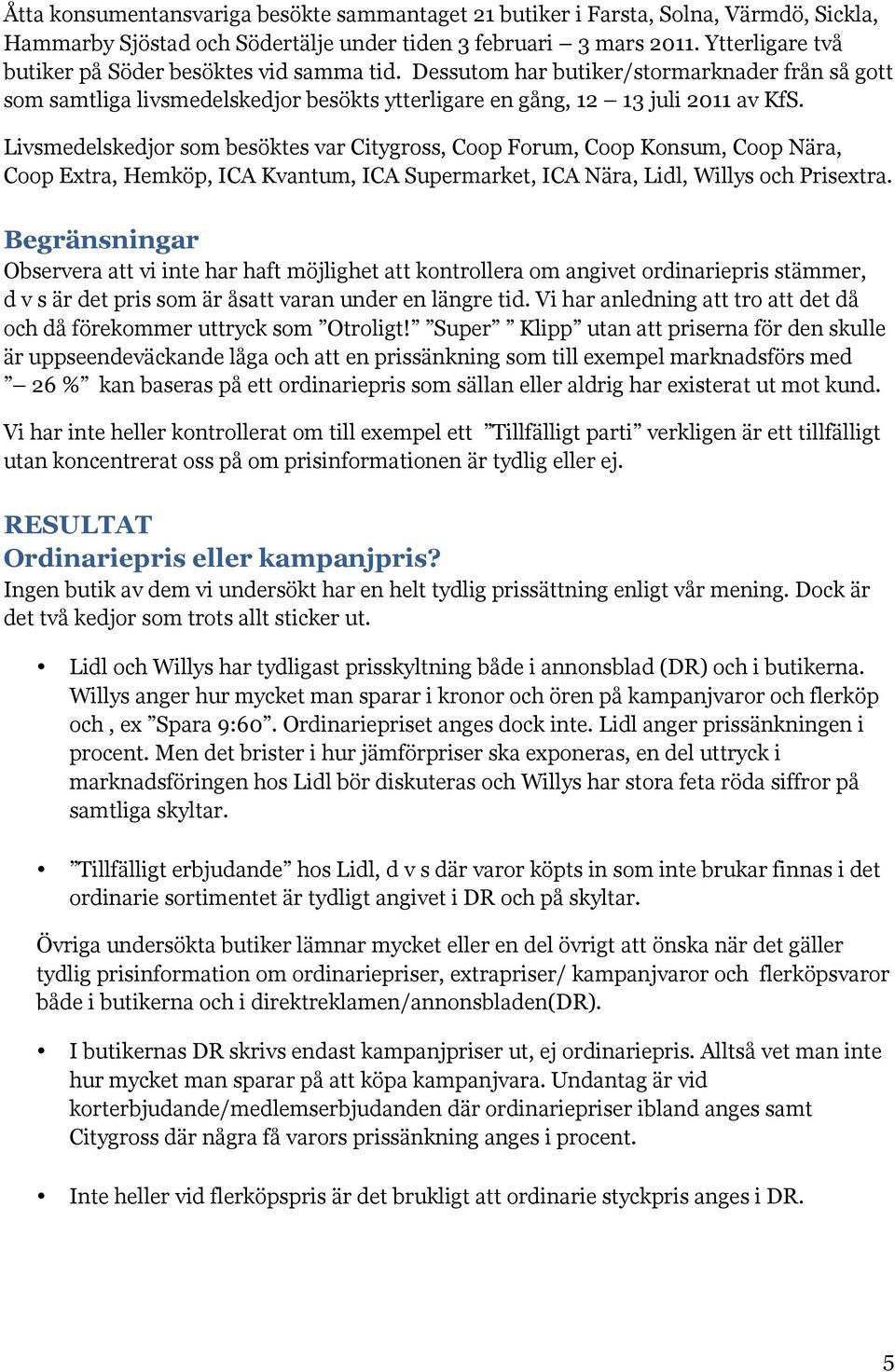 Livsmedelskedjor som besöktes var Citygross, Coop Forum, Coop Konsum, Coop Nära, Coop Extra, Hemköp, ICA Kvantum, ICA Supermarket, ICA Nära, Lidl, Willys och Prisextra.