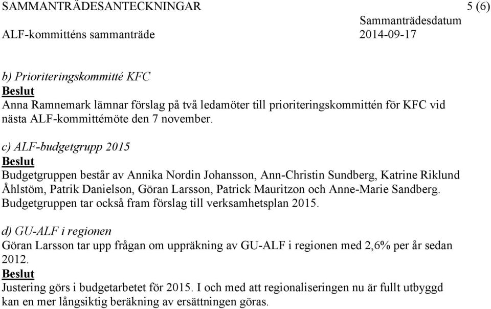 c) ALF-budgetgrupp 2015 Budgetgruppen består av Annika Nordin Johansson, Ann-Christin Sundberg, Katrine Riklund Åhlstöm, Patrik Danielson, Göran Larsson, Patrick Mauritzon och