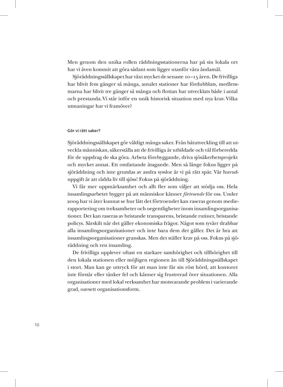 Vi står inför en unik historisk situation med nya krav. Vilka utmaningar har vi framöver? Gör vi rätt saker? Sjöräddningssällskapet gör väldigt många saker.