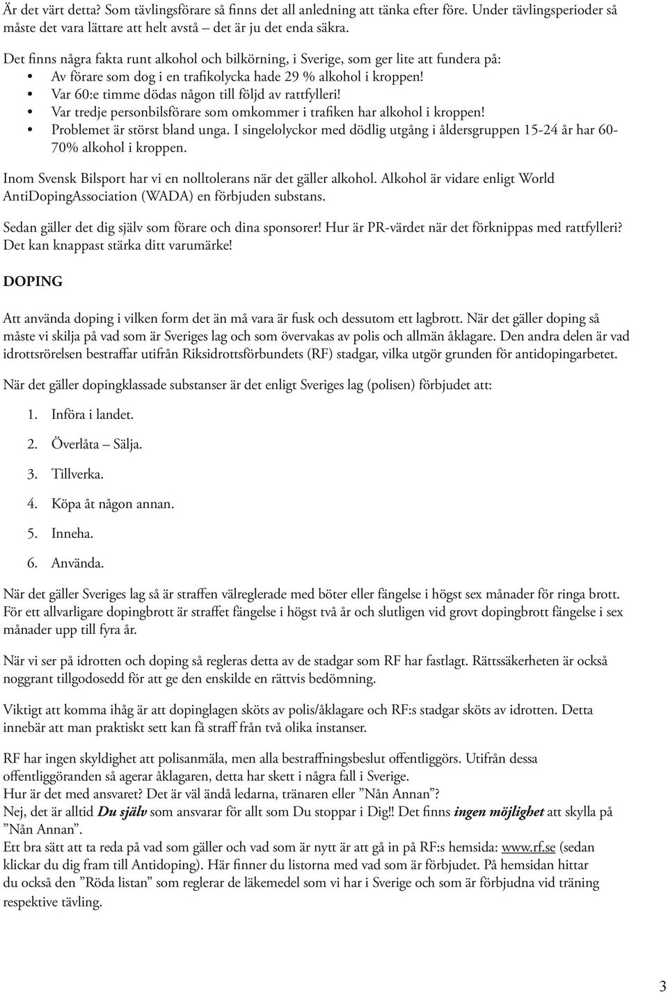 Var 60:e timme dödas någon till följd av rattfylleri! Var tredje personbilsförare som omkommer i trafiken har alkohol i kroppen! Problemet är störst bland unga.