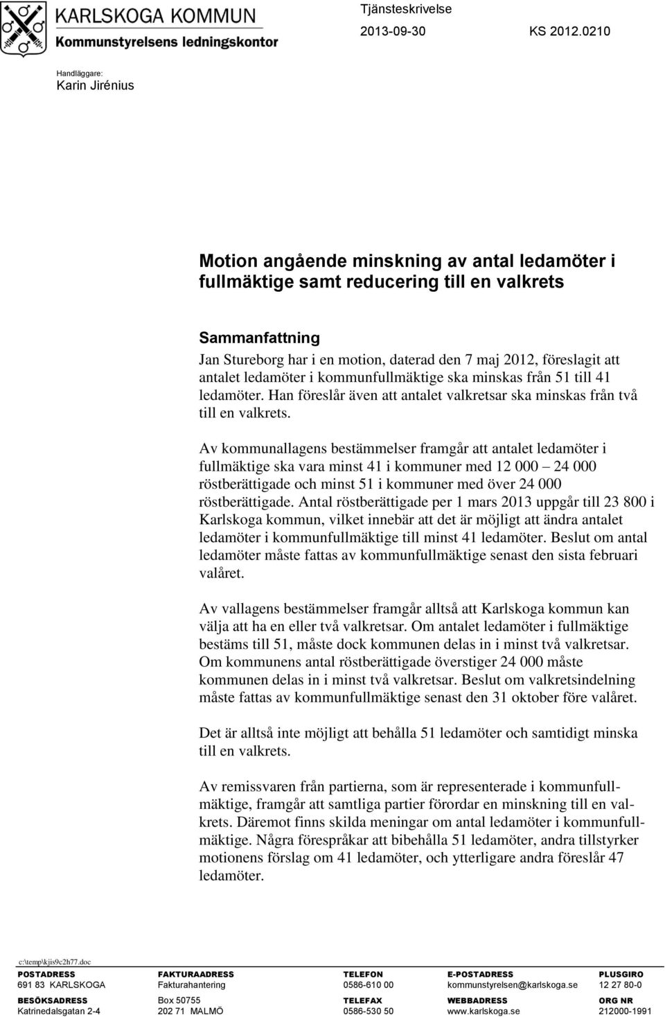 föreslagit att antalet ledamöter i kommunfullmäktige ska minskas från 51 till 41 ledamöter. Han föreslår även att antalet valkretsar ska minskas från två till en valkrets.