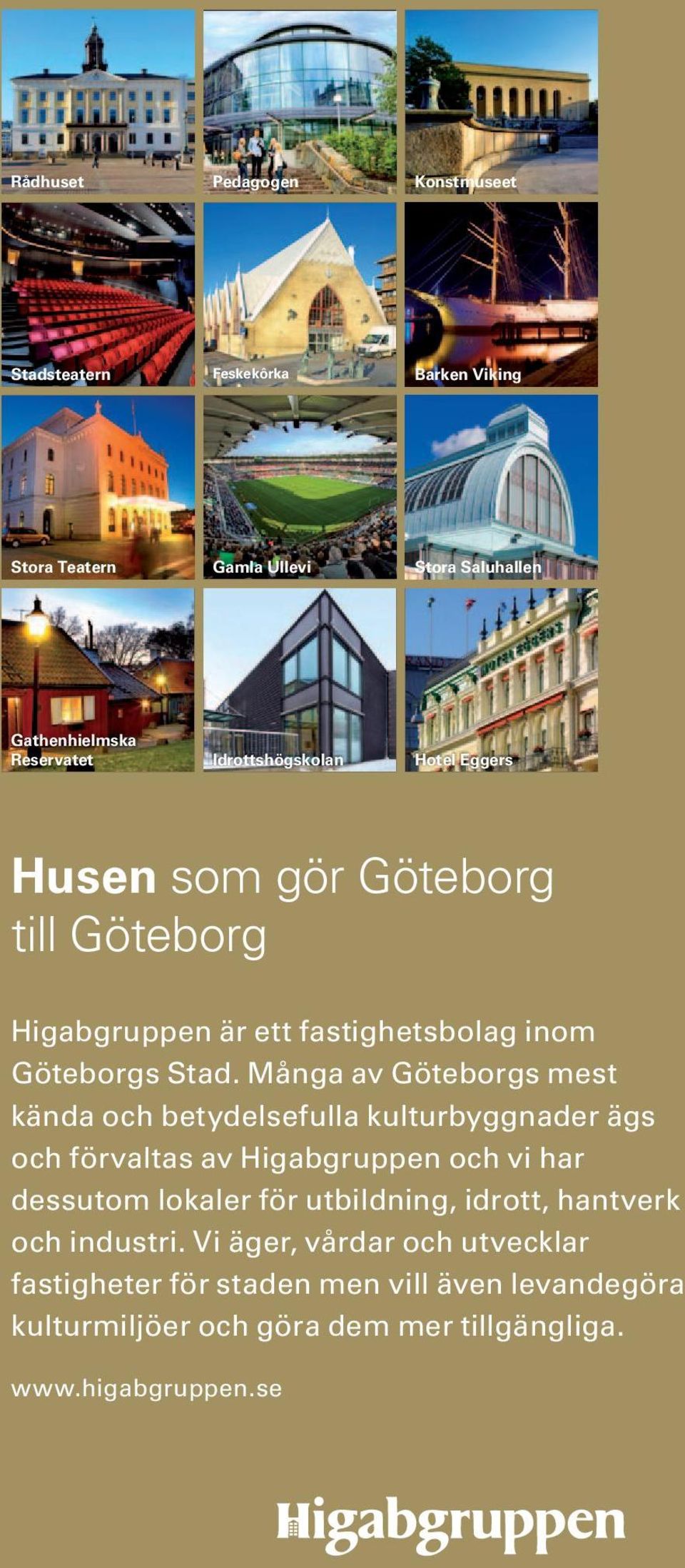 Många av Göteborgs mest kända och betydelsefulla kulturbyggnader ägs och förvaltas av Higabgruppen och vi har dessutom lokaler för utbildning,