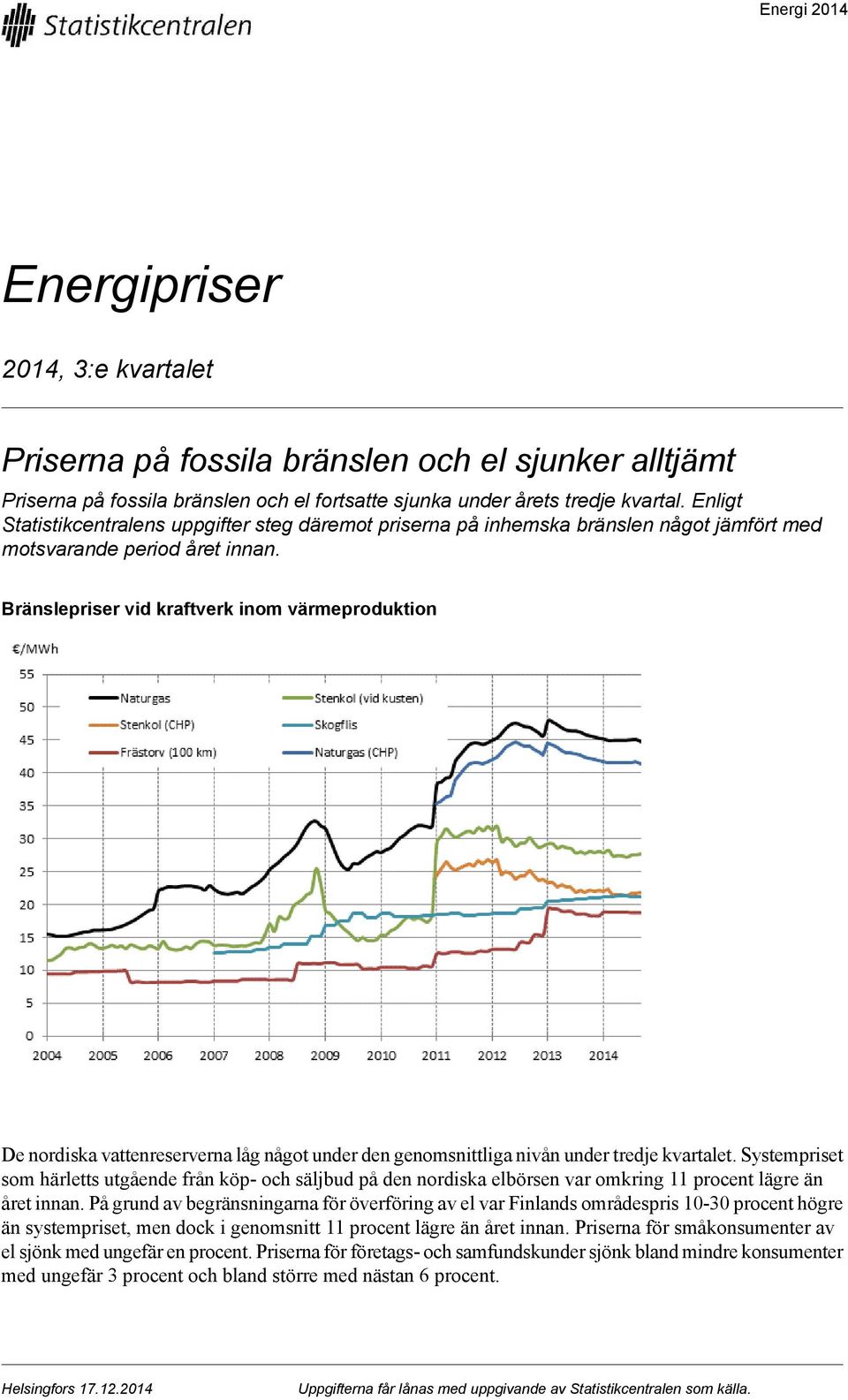 Bränslepriser vid kraftverk inom värmeproduktion De nordiska vattenreserverna låg något under den genomsnittliga nivån under tredje kvartalet.