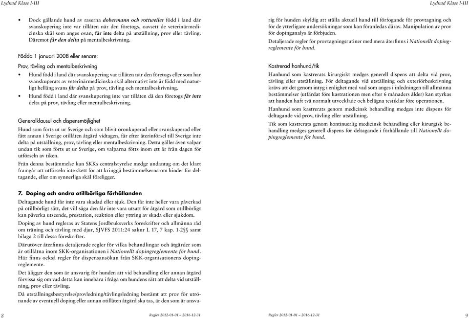 Födda 1 januari 2008 eller senare: Prov, tävling och mentalbeskrivning Hund född i land där svanskupering var tillåten när den företogs eller som har svanskuperats av veterinärmedicinska skäl