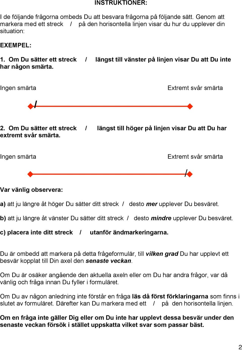 Om Du sätter ett streck / längst till höger på linjen visar Du att Du har extremt svår smärta.