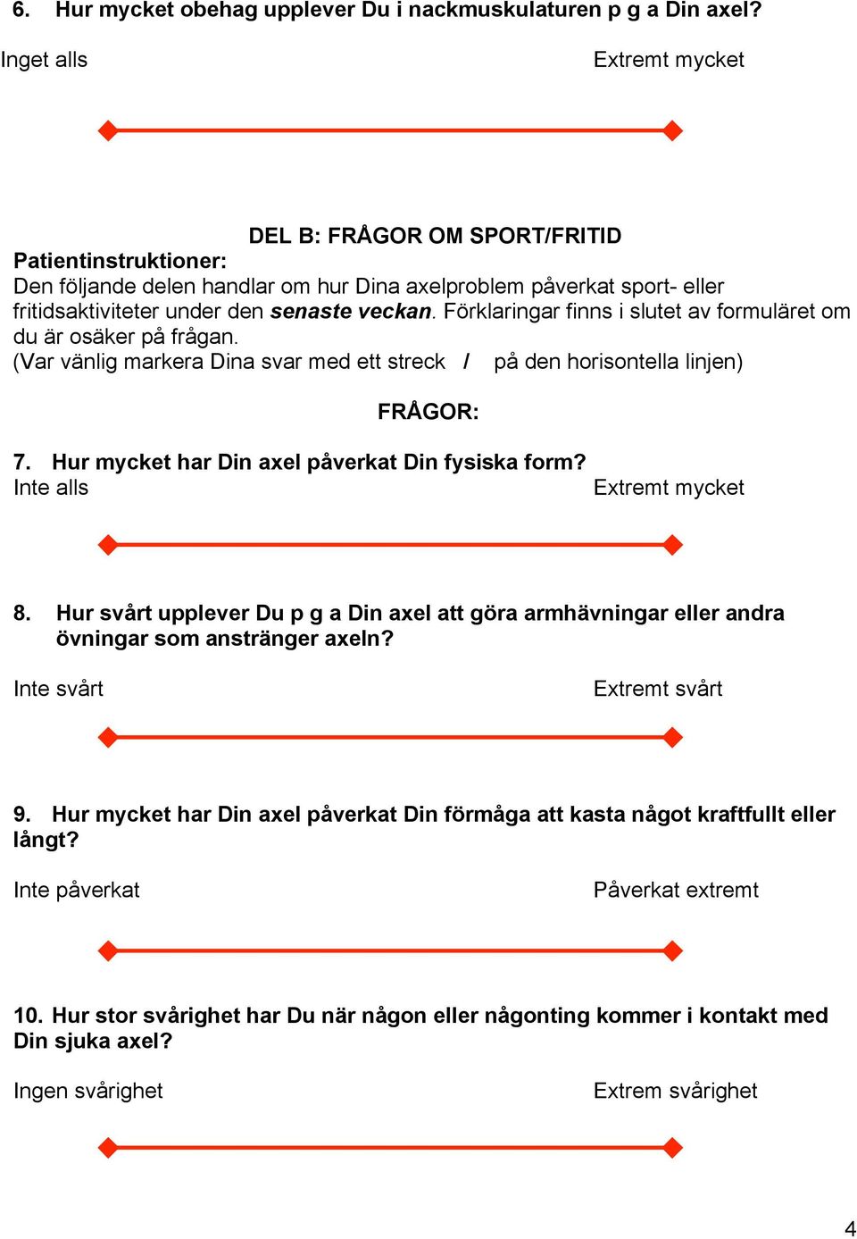 Förklaringar finns i slutet av formuläret om du är osäker på frågan. (Var vänlig markera Dina svar med ett streck / på den horisontella linjen) FRÅGOR: 7.